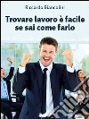 Trovare lavoro è facile se sai come farlo libro