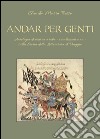 Andar per genti. Antologia di testi in arabo - vocalizzati e no - sulla storia della letteratura di viaggio libro di Tresso Claudia M.