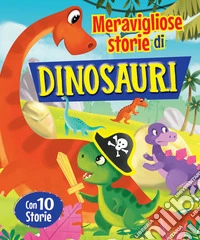 Meravigliose storie di dinosauri. Ediz. a colori libro
