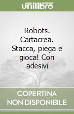Robots. Cartacrea. Stacca, piega e gioca! Con adesivi