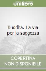 Buddha. La via per la saggezza