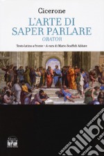 L'arte di saper parlare. Orator. Testo latino a fronte libro