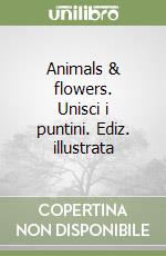 Animals & flowers. Unisci i puntini. Ediz. illustrata libro