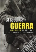 La seconda guerra mondiale. Storia, eventi, protagonisti (1939-1945)