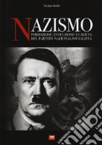 Nazismo. Formazione, evoluzione e caduta del partito nazionalsocialista