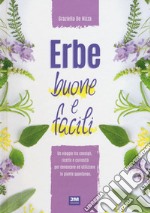 Erbe buone e facili. Un viaggio tra consigli, ricette e curiosità per conoscere e utilizzare le piante libro