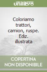 Coloriamo trattori, camion, ruspe. Ediz. illustrata libro