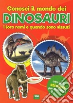 Conosci il mondo dei dinosauri, i loro nomi e quando sono vissuti. Con adesivi. Ediz. a colori libro