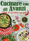 Cucinare con gli avanzi. L'arte di riciclare con gusto libro