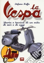 La Vespa. Storia e tecnica di un mito di ieri e di oggi. Ediz. illustrata