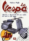 La Vespa. Storia e tecnica di un mito di ieri e di oggi. Ediz. illustrata libro