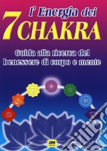 L'energia dei 7 chakra. Guida alla ricerca del benessere di corpo e mente. Ediz. illustrata libro