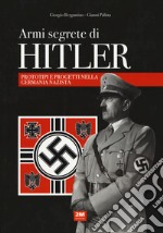 Armi segrete di Hitler. Prototipi e progetti nella Germania nazista libro