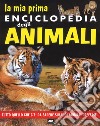 La mia prima enciclopedia degli animali. Tutto quello che c'è da sapere sui tuoi animali preferiti. Ediz. a colori libro