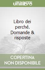 Libro dei perché. Domande & risposte