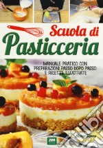 Scuola di pasticceria. Manuale pratico con preparazioni passo dopo passo e ricette illustrate