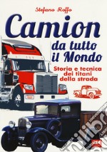 Camion da tutto il mondo. Storia e tecnica dei titani della strada. Ediz. illustrata libro