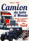 Camion da tutto il mondo. Storia e tecnica dei titani della strada. Ediz. illustrata libro