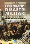 I più grandi disastri militari. Da Canne alla ritirata di Russia, dall'Invincibile Armata a Stalingrado libro di Palitta Gianni