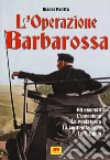 L'operazione Barbarossa. Gli eserciti. L'invasione. La resistenza. La controffensiva. La vittoria libro di Palitta Gianni