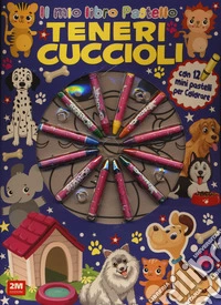 Teneri cuccioli. Ediz. illustrata. Con 12 pastelli libro