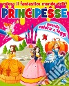 Colora il fantastico mondo delle principesse libro