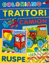 Coloriamo trattori, camion e ruspe libro