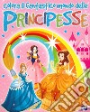 Colora il fantastico mondo delle principesse libro