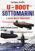 U-boot sottomarini e altri mezzi subacquei dalla Grande Guerra ad oggi. Ediz. illustrata libro