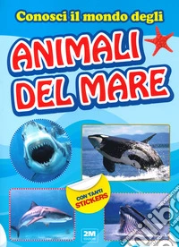 Conosci il mondo degli animali del mare. Con tanti sticker libro