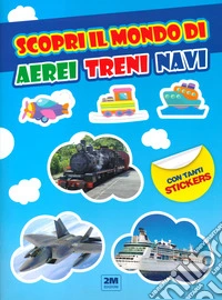 Scopri il mondo di aerei treni e navi. Con tanti sticker libro