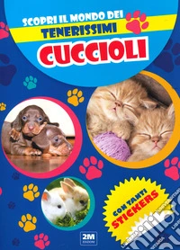 Scopri il mondo dei tenerissimi cuccioli. Con tanti sticker libro