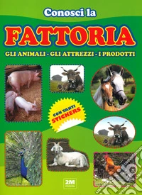 Conosci la fattoria. Gli animali, gli attrezzi, i prodotti. Con tanti sticker libro
