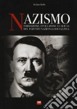 Nazismo. Formazione, evoluzione e caduta del partito nazionalsocialista