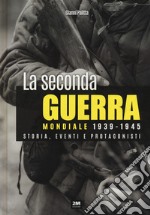 La seconda guerra mondiale 1939-1945. Storia eventi e protagonisti