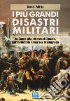 I più grandi disastri militari. Da Canne alla ritirata di Russia, dall'Invincibile Armata a Stalingrado libro di Palitta Gianni