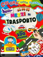 Mezzi di trasporto. Colora e gioca stickers. Ediz. a colori libro