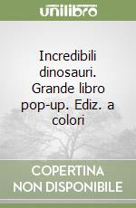 Incredibili dinosauri. Grande libro pop-up. Ediz. a colori libro