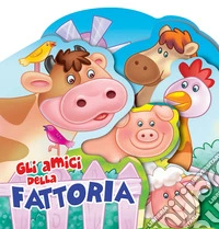 Gli amici della fattoria. Ediz. a colori libro