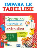 Impara le tabelline. Operazioni, esercizi e aritmetica. Il metodo più facile per cominciare a contare! libro