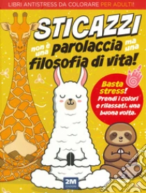 Sticazzi non � una parolaccia ma una filosofia di vita. Libri antistress da colorare per adulti! Ediz. illustrata