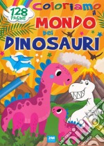 Coloriamo il mondo dei dinosauri. Ediz. a colori libro