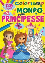 Coloriamo il mondo delle principesse. Ediz. a colori libro