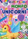 Coloriamo il mondo degli unicorni. Ediz. a colori libro