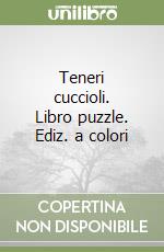 Teneri cuccioli. Libro puzzle. Ediz. a colori
