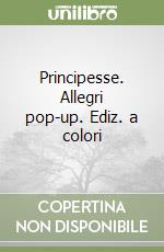 Principesse. Allegri pop-up. Ediz. a colori
