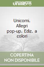 Unicorni. Allegri pop-up. Ediz. a colori