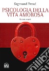 Psicologia della vita amorosa. Ediz. integrale libro di Freud Sigmund