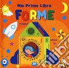 Forme. Mio primo libro. Ediz. a colori libro