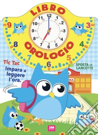 Libro orologio. Ediz. a colori libro